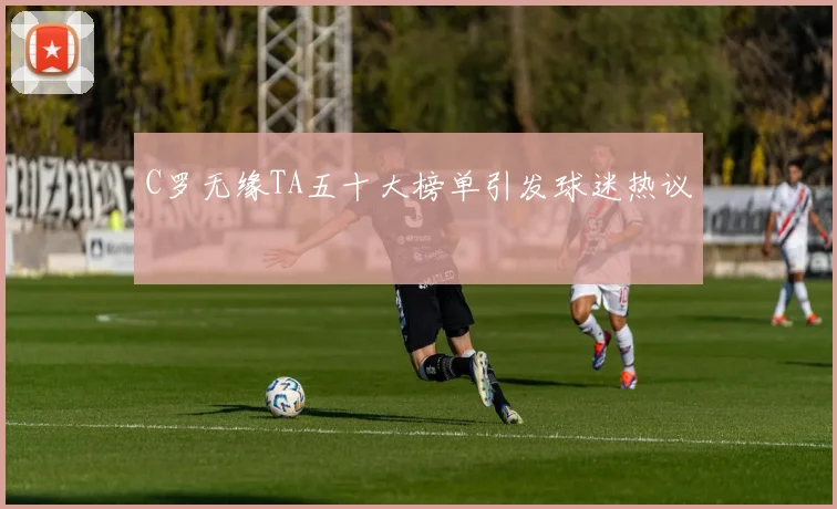 C罗无缘TA五十大榜单引发球迷热议