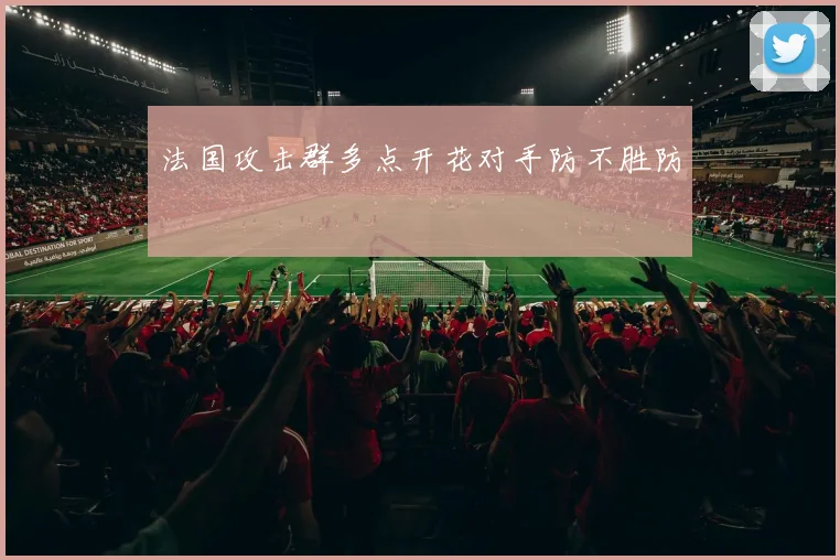 法国攻击群多点开花对手防不胜防