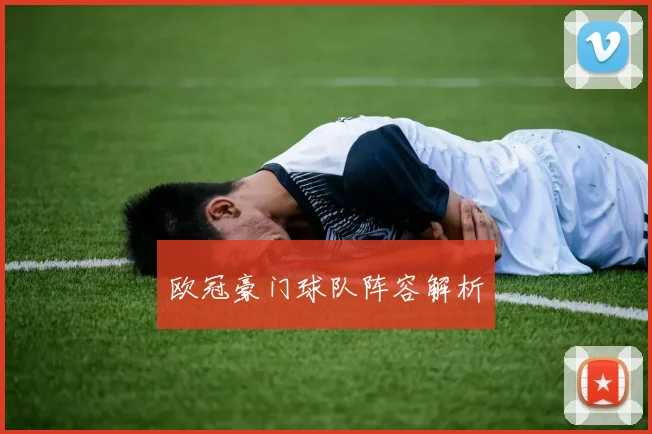 欧冠豪门球队阵容解析